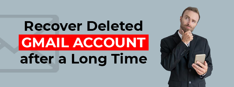 Recover Deleted Gmail Account after a Long Time